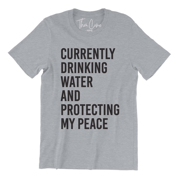 Currently Drinking Water and Protecting my Peace Tee