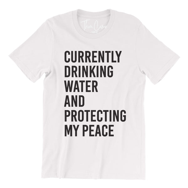 Currently Drinking Water and Protecting my Peace Tee